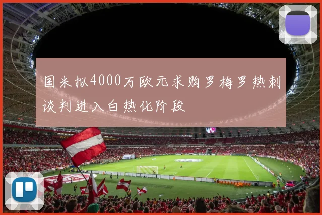 国米拟4000万欧元求购罗梅罗热刺谈判进入白热化阶段